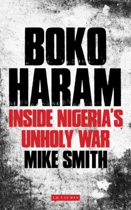 Boko Haram: Inside Nigeria's Unholy War by Mike Smith