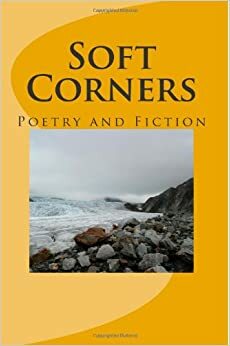 Soft Corners: Poetry and Fiction by Jim Meirose, Shawn Ann Murray, Jessie Campbell, Eileen Neary, Kristina Dallmann, Anton Frost, David Stockdale, Andrew McCallum Crawford, Larry Anderson, Dixon Hearne, Anthony Shields, Samuel Snoek-Brown, Kevin Heaton, Megan Kirby, Jeffrey Haynes, Max Keanu, John Hilario, Wesley Gray, Terence Kuch, Brandon Roy, Suzanne Roberts, Kimberly Cockroft, James Dye, Zoe Karakikla-Mitsakou, Joshua Berida, Rick Nordgren, Doug Thornton, Joan Colby, Winile Nzalo, Scott Alexander Jones, Nick Pasotti, John Tzikas, Pete Bush, Ben Chronister, Len Joy, Angelica Gomez, Kurt Jensen, Jim Davis