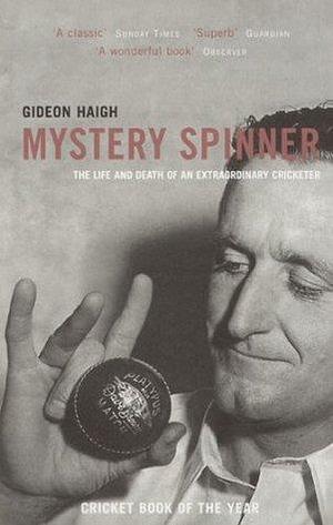 Mystery Spinner: The Life and Death of an Extraordinary Cricketer by Gideon Haigh, Gideon Haigh