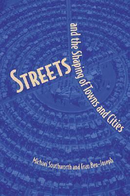 Streets and the Shaping of Towns and Cities by Michael Southworth, Eran Ben-Joseph