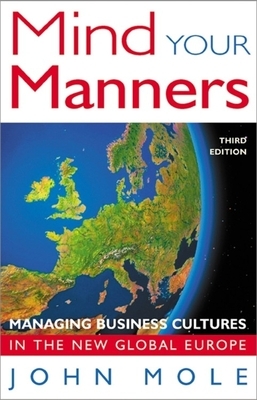 Mind Your Manners: Managing Business Cultures in the New Global Europe by John Mole