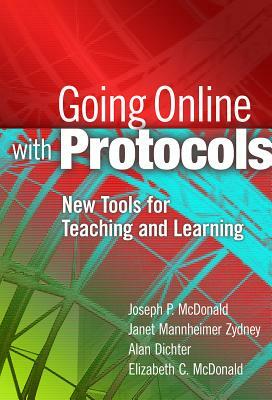 Going Online with Protocols: New Tools for Teaching and Learning by Janet Mannheimer Zydney, Alan Dichter, Joseph P. McDonald