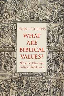 What Are Biblical Values?: What the Bible Says on Key Ethical Issues by John J. Collins