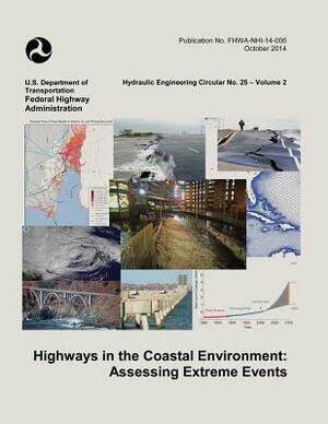 Highways in the Coastal Environment: Assessing Extreme Events by Federal Highway Administration, U. S. Department of Transportation