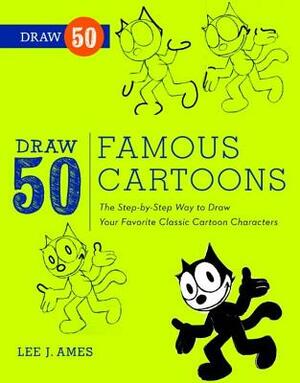 Draw 50 Famous Cartoons: The Step-By-Step Way to Draw Your Favorite Classic Cartoon Characters by Lee J. Ames