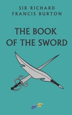 The Book of the Sword by Richard Francis Burton
