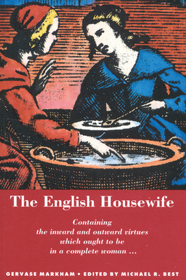 The English Housewife by Gervase Markham, Michael R. Best