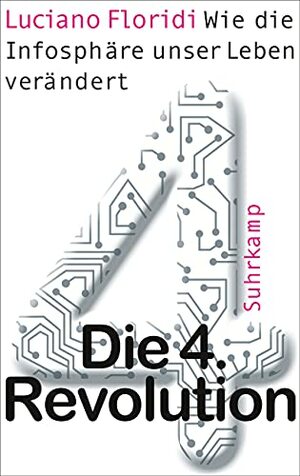 Die 4. Revolution - Wie die Infosphäre unser Leben verändert by Luciano Floridi