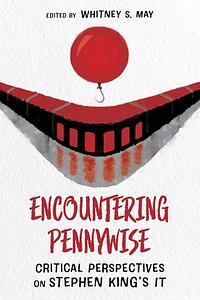 Encountering Pennywise: Critical Perspectives on Stephen King's IT by Whitney S. May