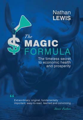 The Magic Formula: The Timeless Secret To Economic Health and Prosperity by Nathan Lewis
