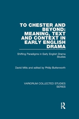 To Chester and Beyond: Meaning, Text and Context in Early English Drama: Shifting Paradigms in Early English Drama Studies by David Mills