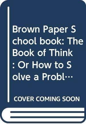 Brown Paper School Book: The Book of Think: Or How to Solve a Problem Twice Your Size by Marilyn Burns