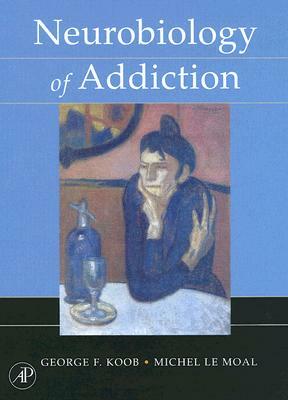 Neurobiology of Addiction by Michel Le Moal, George F. Koob