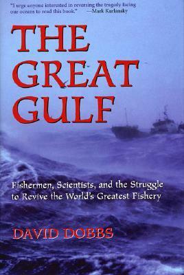 The Great Gulf: Fishermen, Scientists, and the Struggle to Revive the World's Greatest Fishery by David Dobbs