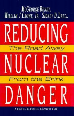 Reducing Nuclear Danger: The Road Away from the Brink by McGeorge Bundy