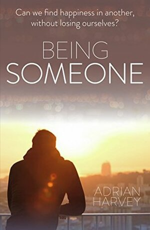 Being Someone: They found each other, but could they find love? by Adrian Harvey