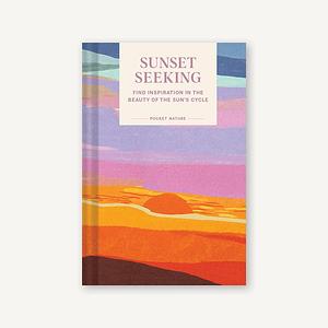 Pocket Nature Series: Sunset Seeking: Find Inspiration in the Beauty of the Sun's Cycle by Chronicle Books