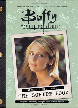Buffy the Vampire Slayer: The Script Book: Season Three, Vol. 1 by Joss Whedon