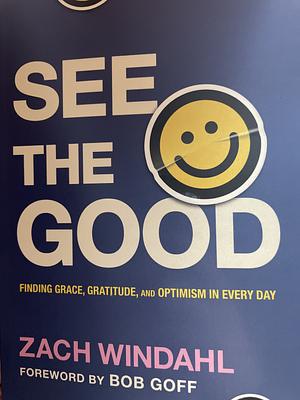 See the Good: Finding Grace, Gratitude, and Optimism in Every Day by Zach Windahl