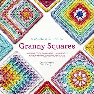 A Modern Guide to Granny Squares: Awesome Color Combinations and Designs for Fun and Fabulous Crochet Blocks by Céline Semaan