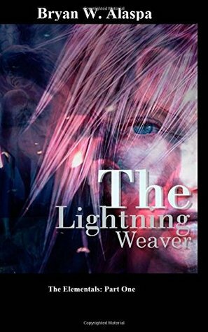 The Lightning Weaver: The Elementals Part One by Bryan W. Alaspa