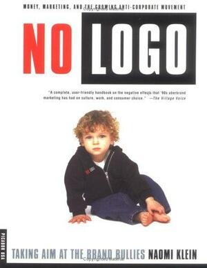 No Logo: Taking Aim at the Brand Bullies by Naomi Klein