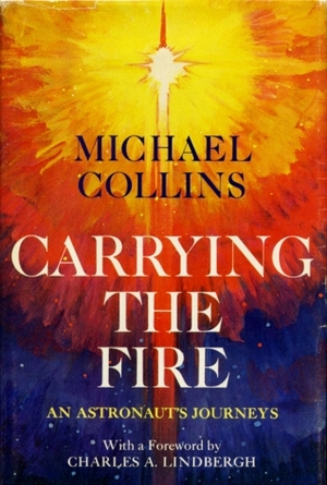 Carrying the Fire: An Astronaut's Journeys by Michael Collins, Charles A. Lindbergh