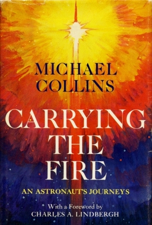 Carrying the Fire: An Astronaut's Journeys by Michael Collins, Charles A. Lindbergh