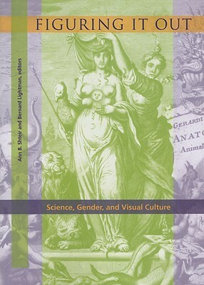 Figuring It Out: Science, Gender, and Visual Culture by Ann B. Shteir