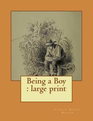 Being a Boy: large print by Charles Dudley Warner