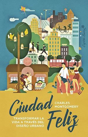 Ciudad feliz: Transformar la vida a través del diseño urbano by Charles Montgomery