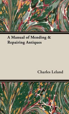 A Manual of Mending & Repairing Antiques by Charles Godfrey Leland