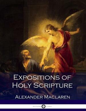 Expositions of Holy Scripture: Ephesians, Epistles of St. Peter, and St. John by Alexander MacLaren