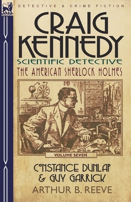 Craig Kennedy-Scientific Detective: Volume 7-Constance Dunlap & Guy Garrick by Arthur B. Reeve
