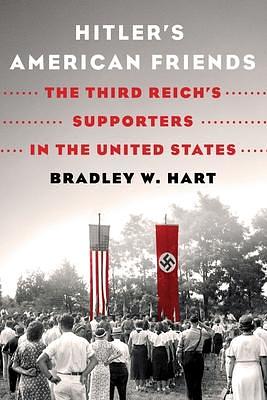 Hitler's American Friends by Bradley W. Hart, Bradley W. Hart