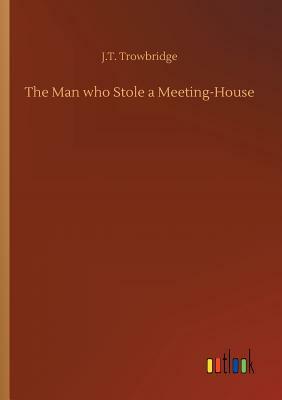 The Man Who Stole a Meeting-House by John Townsend Trowbridge