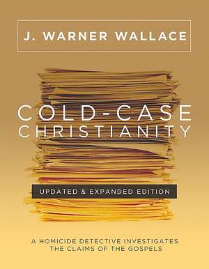 Cold-Case Christianity: A Homicide Detective Investigates the Claims of the Gospels by J. Warner Wallace