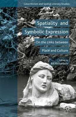 Spatiality and Symbolic Expression: On the Links Between Place and Culture by Bill Richardson