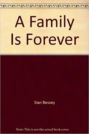 A Family Is Forever by Sian Ann Bessey