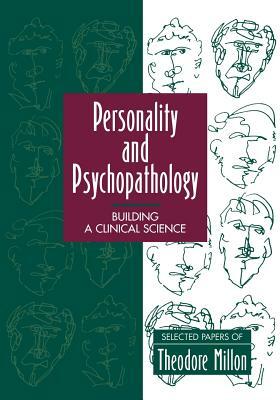 Personality and Psychopathology: Building a Clinical Science: Selected Papers of Theodore Millon by Theodore Millon