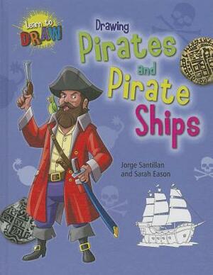 Drawing Pirates and Pirate Ships by Jorge Santillan, Sarah Eason