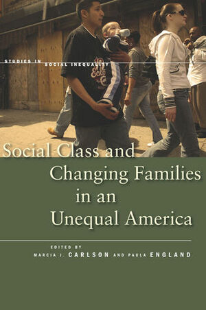 Social Class and Changing Families in an Unequal America by Paula England, Marcia Carlson