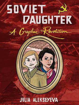 Soviet Daughter: A Graphic Revolution by Julia Alekseyeva