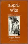 Bearing the Word: Language and Female Experience in Nineteenth-Century Women's Writing by Margaret Homans