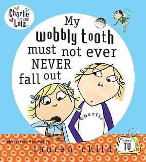 My Wobbly Tooth Must Not Ever Never Fall Out by Lauren Child