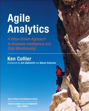 Agile Analytics: A Value-Driven Approach to Business Intelligence and Data Warehousing by Ken Collier