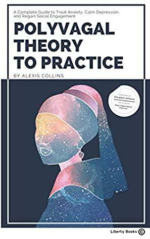 Polyvagal Theory to Practice: A Complete Guide to Treat Anxiety, Calm Depression, and Regain Social Engagement by Alexis Collins, Elizabeth Williams
