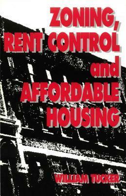 Zoning, Rent Control and Affordable Housing by William Tucker