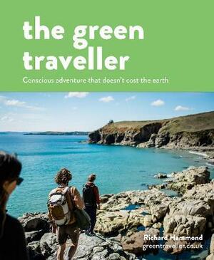 The Green Traveller: An Inspiring and Practical Guide to Conscious Adventure by Richard Hammond