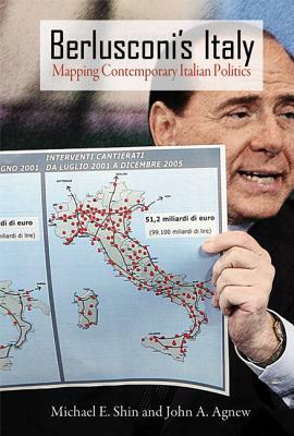 Berlusconi's Italy: Mapping Contemporary Italian Politics by John A. Agnew, Michael E. Shin